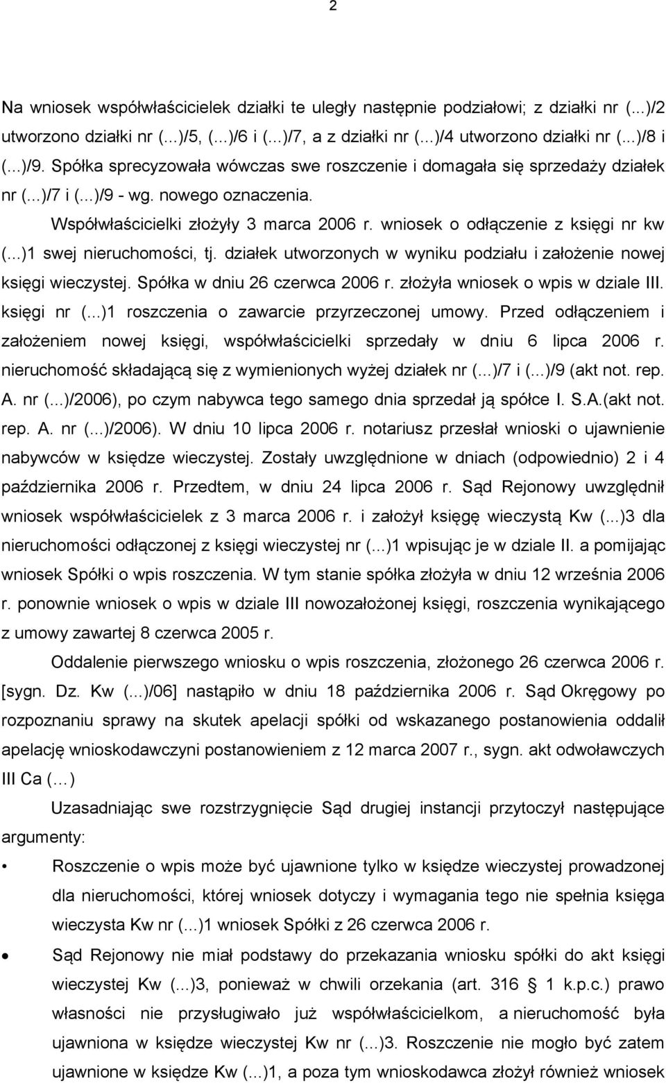 wniosek o odłączenie z księgi nr kw (...)1 swej nieruchomości, tj. działek utworzonych w wyniku podziału i założenie nowej księgi wieczystej. Spółka w dniu 26 czerwca 2006 r.