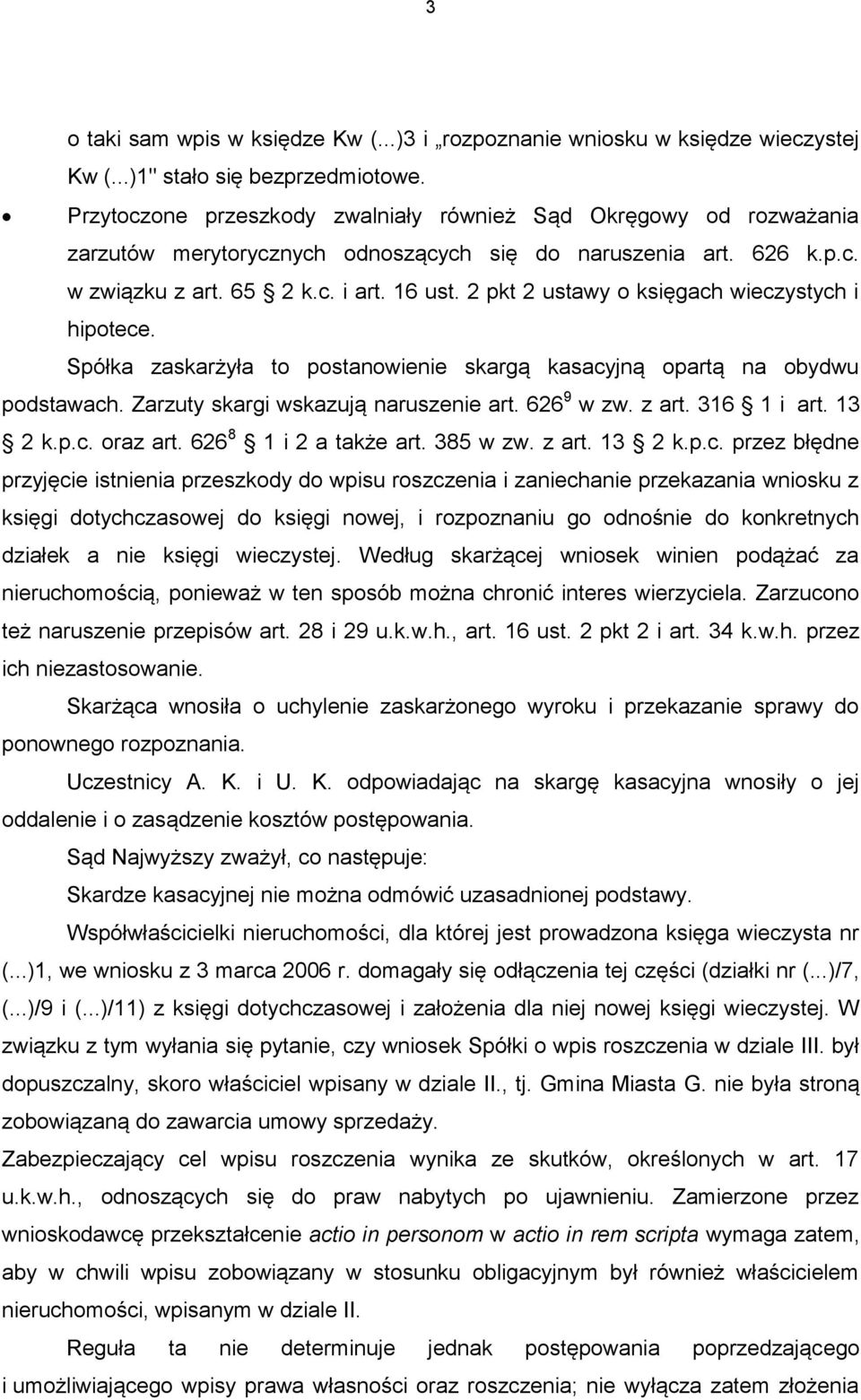 2 pkt 2 ustawy o księgach wieczystych i hipotece. Spółka zaskarżyła to postanowienie skargą kasacyjną opartą na obydwu podstawach. Zarzuty skargi wskazują naruszenie art. 626 9 w zw. z art.