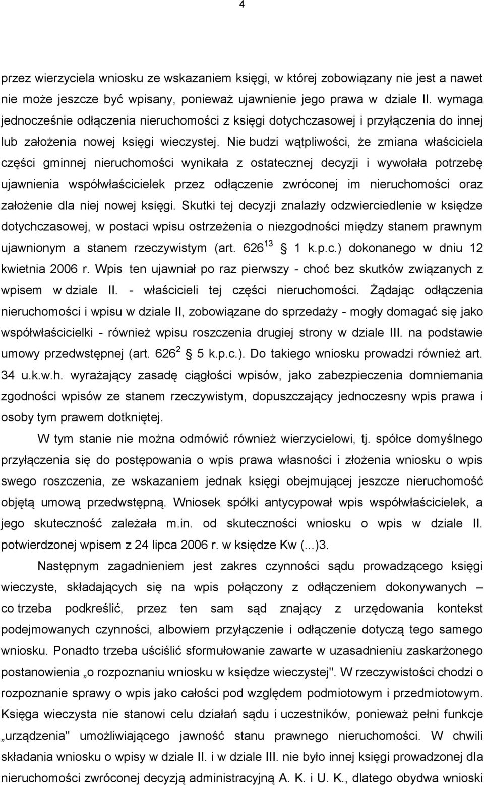 Nie budzi wątpliwości, że zmiana właściciela części gminnej nieruchomości wynikała z ostatecznej decyzji i wywołała potrzebę ujawnienia współwłaścicielek przez odłączenie zwróconej im nieruchomości