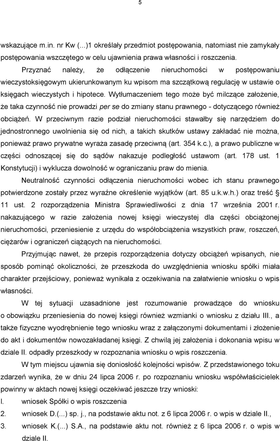 Wytłumaczeniem tego może być milczące założenie, że taka czynność nie prowadzi per se do zmiany stanu prawnego - dotyczącego również obciążeń.