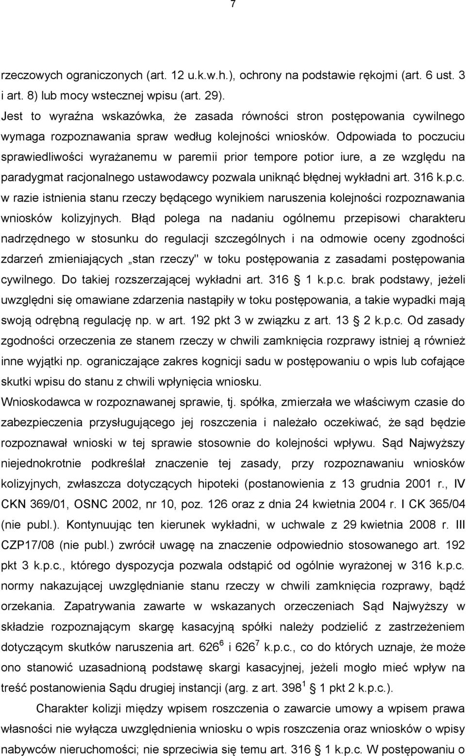 Odpowiada to poczuciu sprawiedliwości wyrażanemu w paremii prior tempore potior iure, a ze względu na paradygmat racjonalnego ustawodawcy pozwala uniknąć błędnej wykładni art. 316 k.p.c. w razie istnienia stanu rzeczy będącego wynikiem naruszenia kolejności rozpoznawania wniosków kolizyjnych.