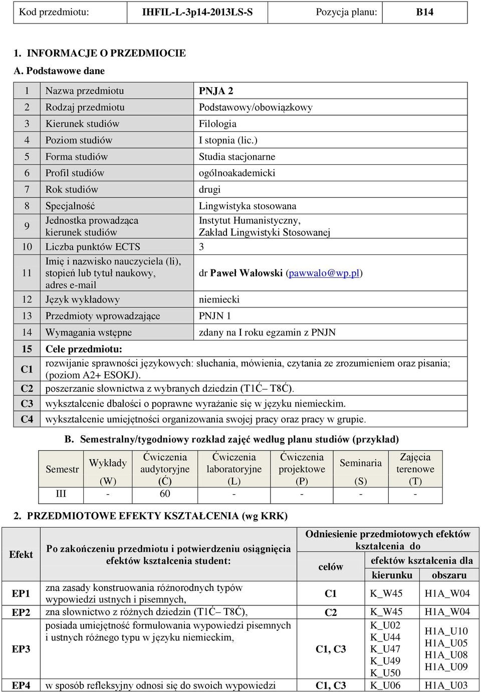 ) 5 Forma studiów tudia stacjonarne 6 rofil studiów ogólnoakademicki 7 Rok studiów drugi pecjalność Lingwistyka stosowana 9 Jednostka prowadząca Instytut Humanistyczny, kierunek studiów Zakład