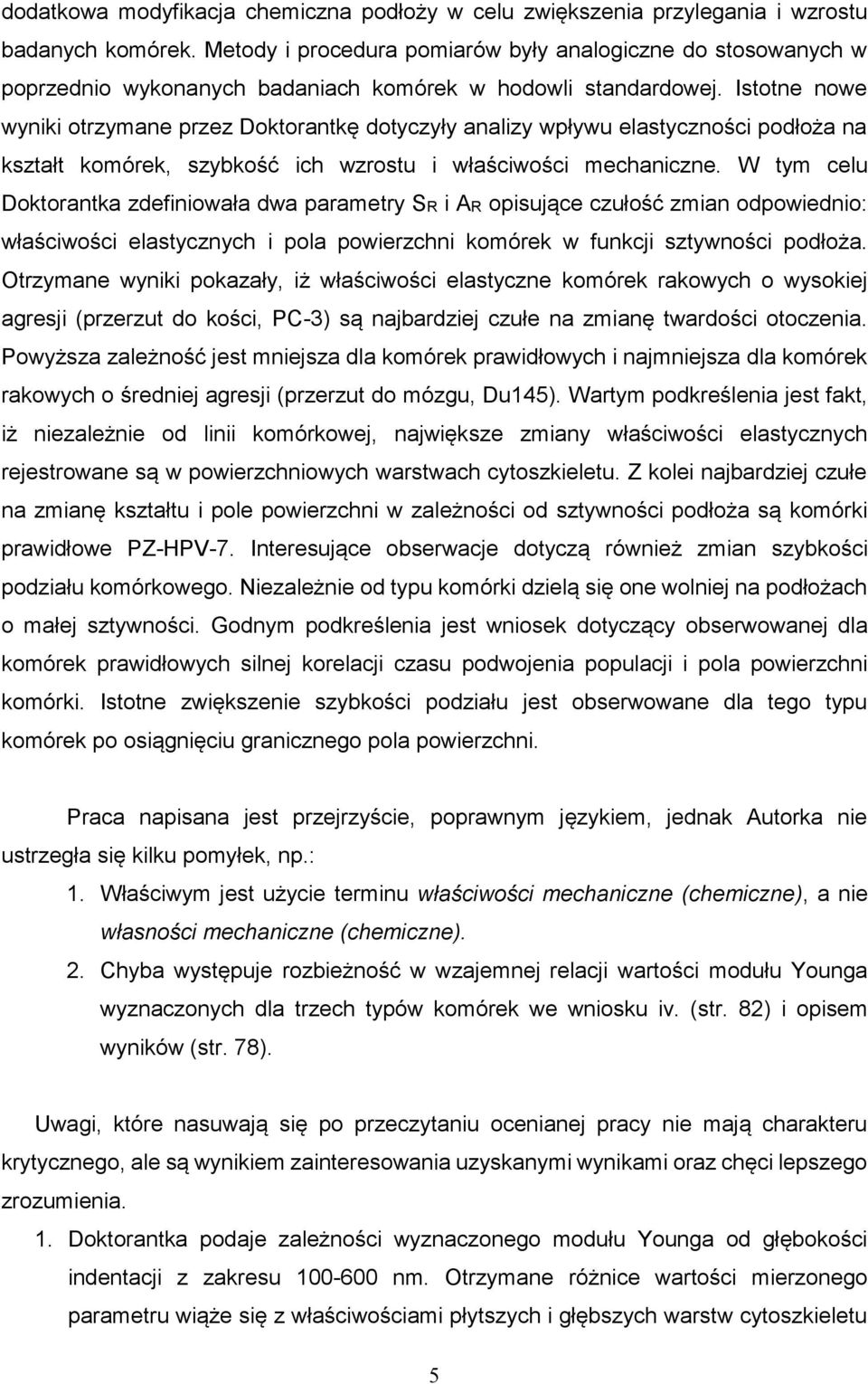 Istotne nowe wyniki otrzymane przez Doktorantkę dotyczyły analizy wpływu elastyczności podłoża na kształt komórek, szybkość ich wzrostu i właściwości mechaniczne.