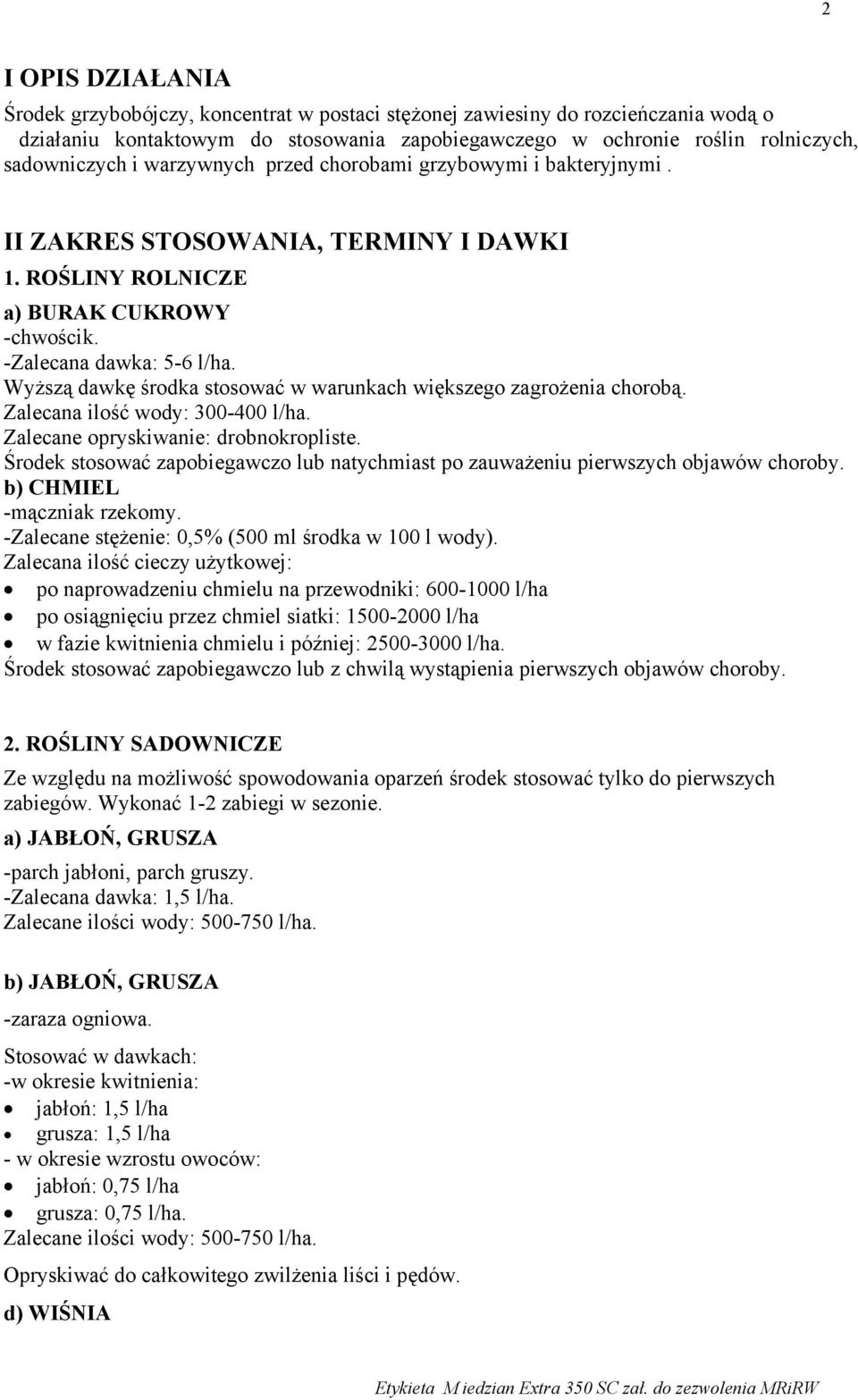 Wyższą dawkę środka stosować w warunkach większego zagrożenia chorobą. Zalecana ilość wody: 300-400 l/ha. Zalecane opryskiwanie: drobnokropliste.