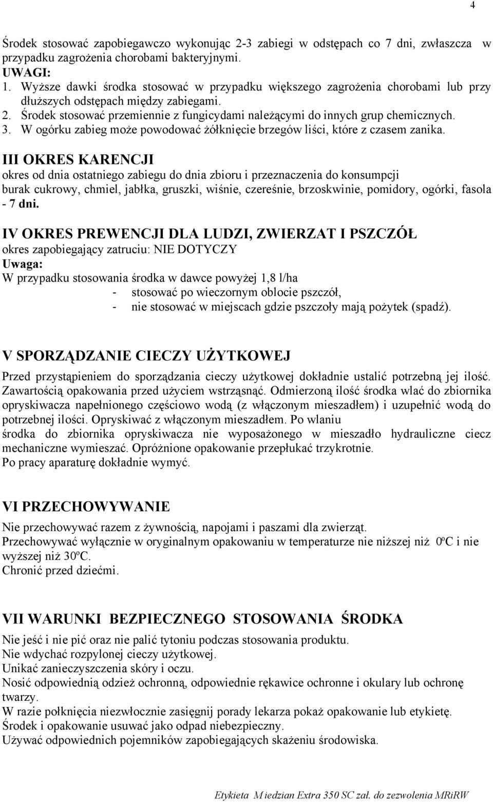 Środek stosować przemiennie z fungicydami należącymi do innych grup chemicznych. 3. W ogórku zabieg może powodować żółknięcie brzegów liści, które z czasem zanika.