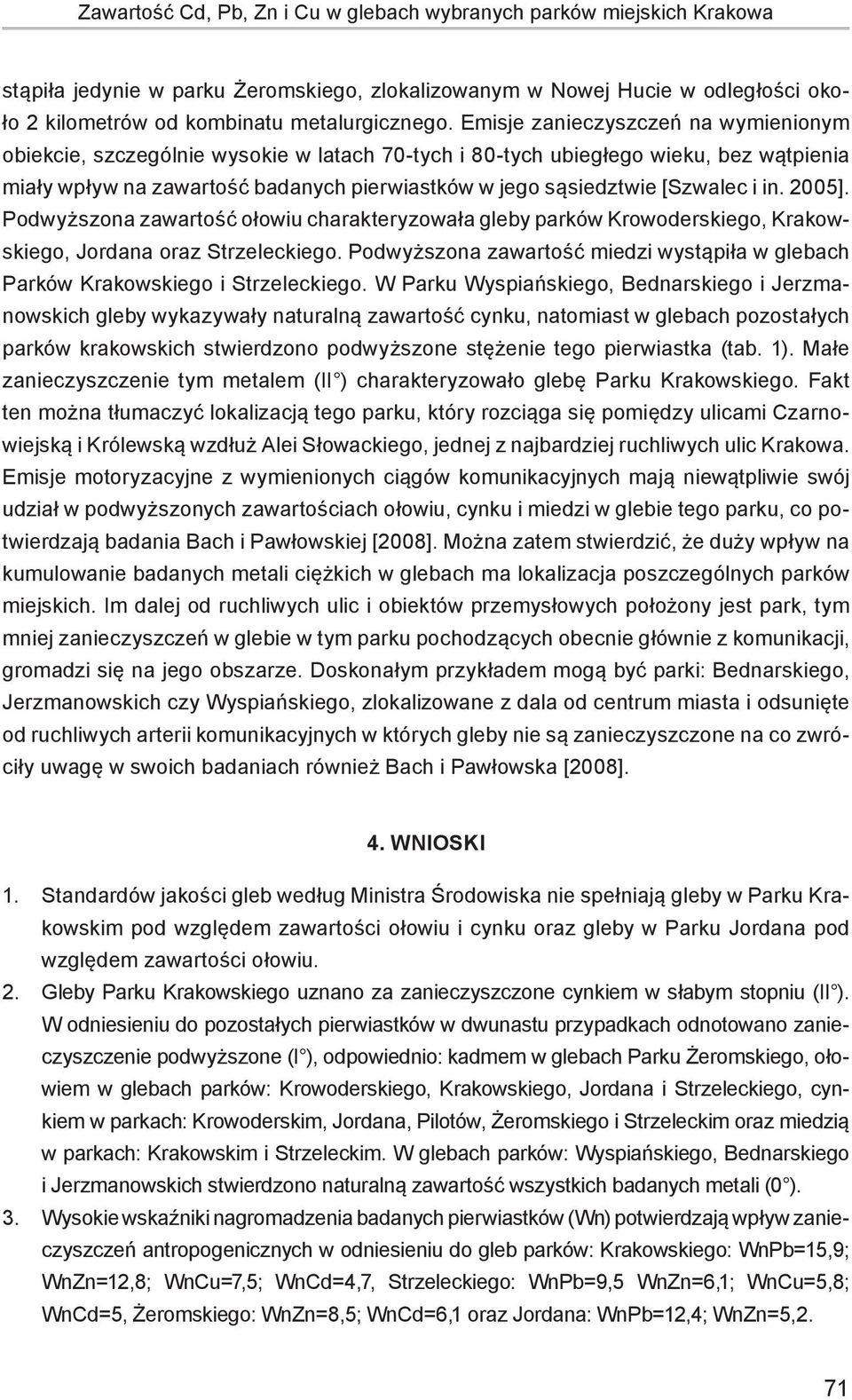 i in. 2005]. Podwyższona zawartość ołowiu charakteryzowała gleby parków Krowoderskiego, Krakowskiego, Jordana oraz Strzeleckiego.