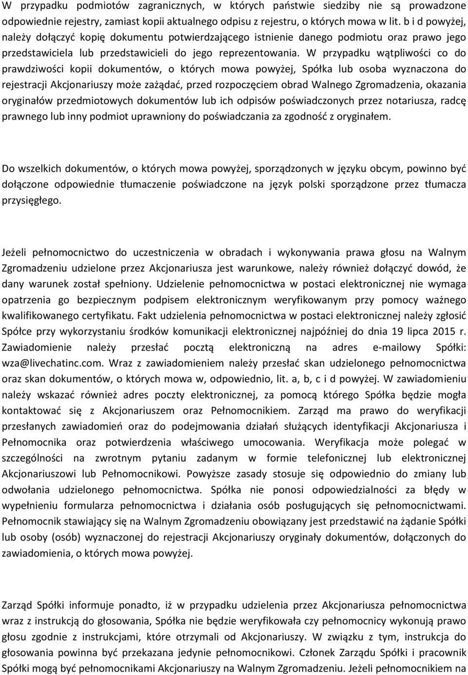 W przypadku wątpliwości co do prawdziwości kopii dokumentów, o których mowa powyżej, Spółka lub osoba wyznaczona do rejestracji Akcjonariuszy może zażądać, przed rozpoczęciem obrad Walnego