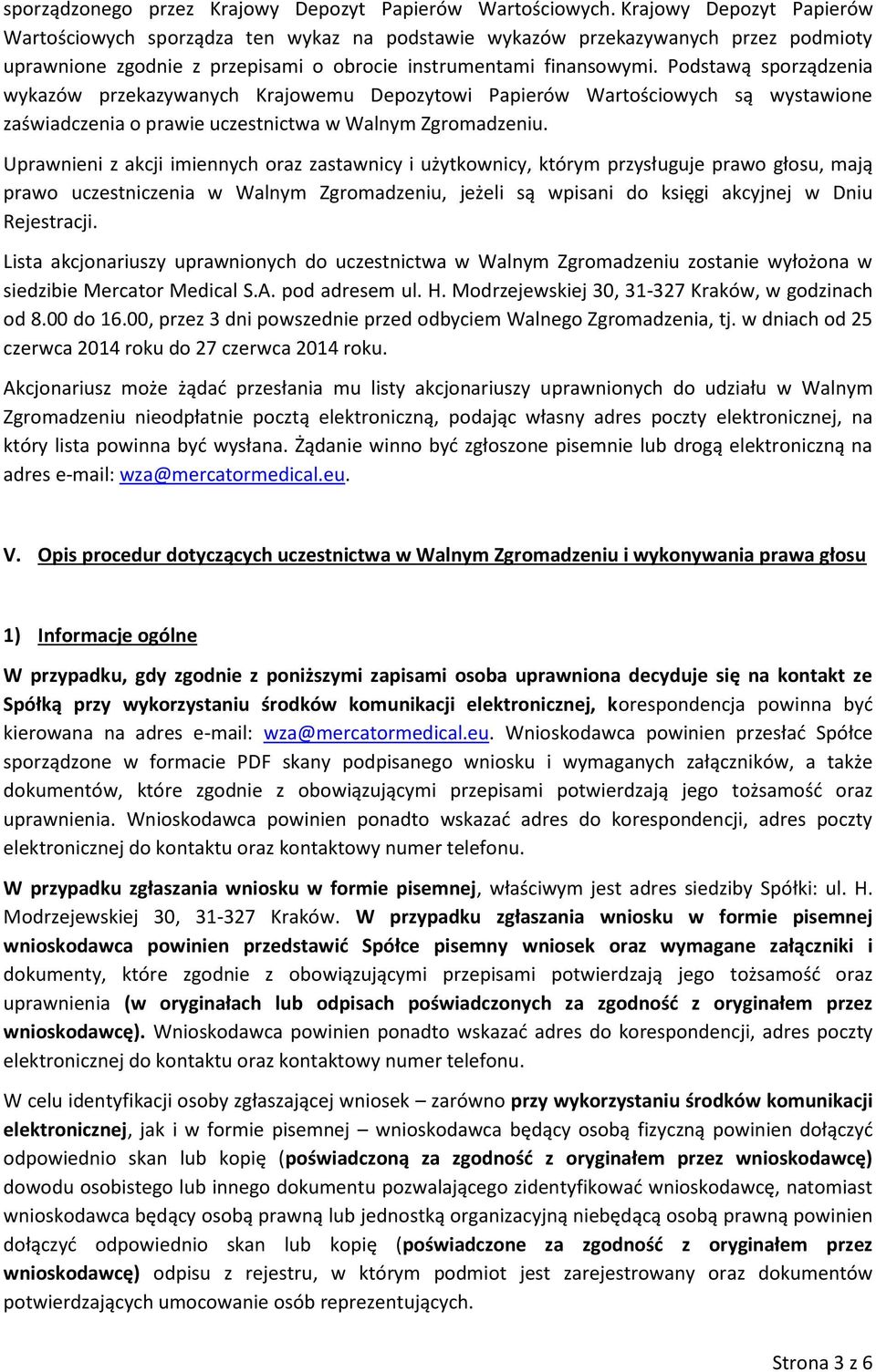 Podstawą sporządzenia wykazów przekazywanych Krajowemu Depozytowi Papierów Wartościowych są wystawione zaświadczenia o prawie uczestnictwa w Walnym Zgromadzeniu.