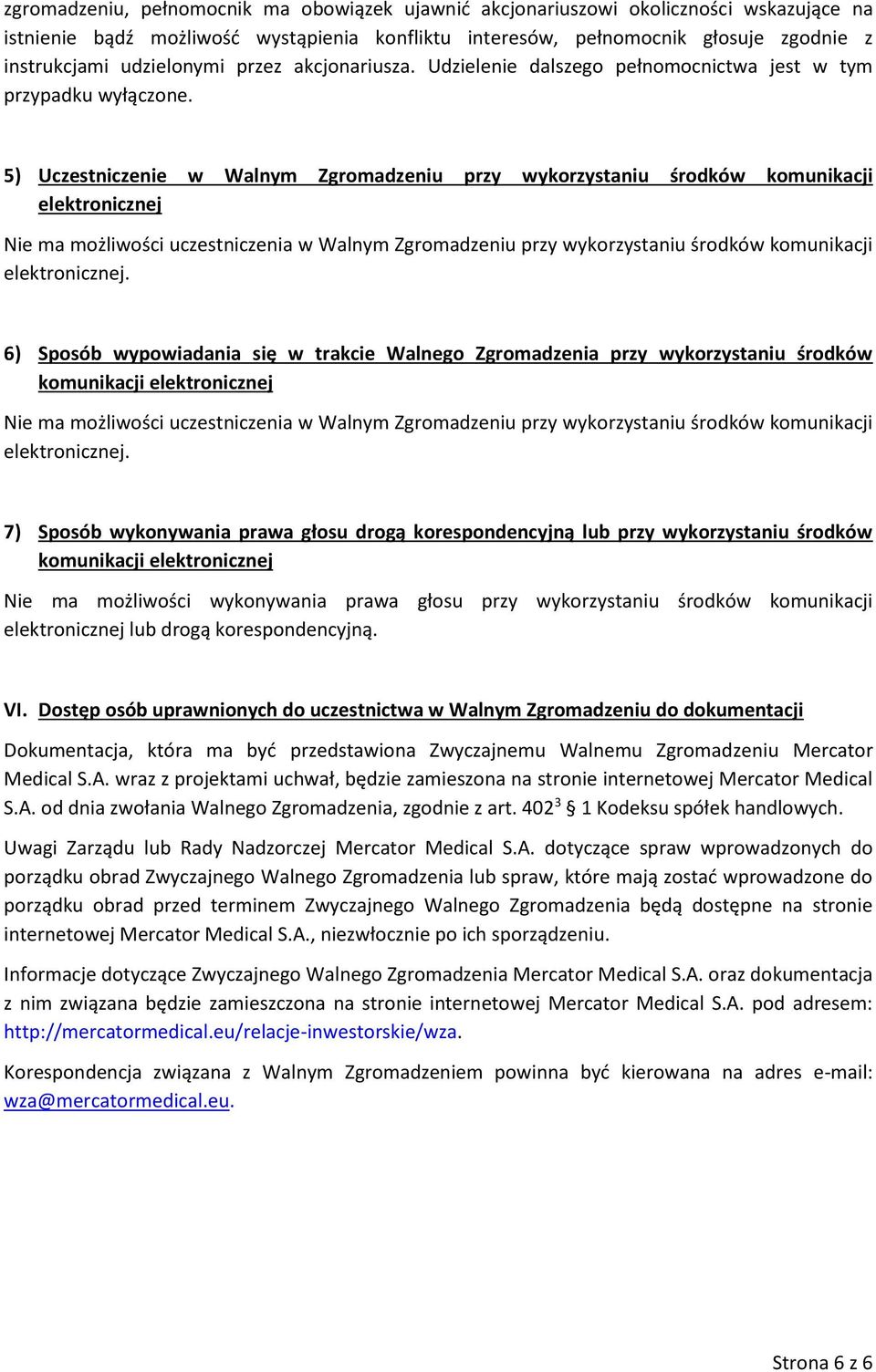 5) Uczestniczenie w Walnym Zgromadzeniu przy wykorzystaniu środków komunikacji elektronicznej Nie ma możliwości uczestniczenia w Walnym Zgromadzeniu przy wykorzystaniu środków komunikacji