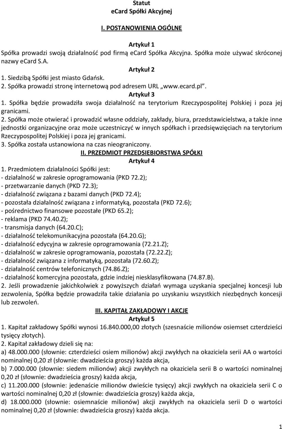 Spółka będzie prowadziła swoja działalność na terytorium Rzeczypospolitej Polskiej i poza jej granicami. 2.