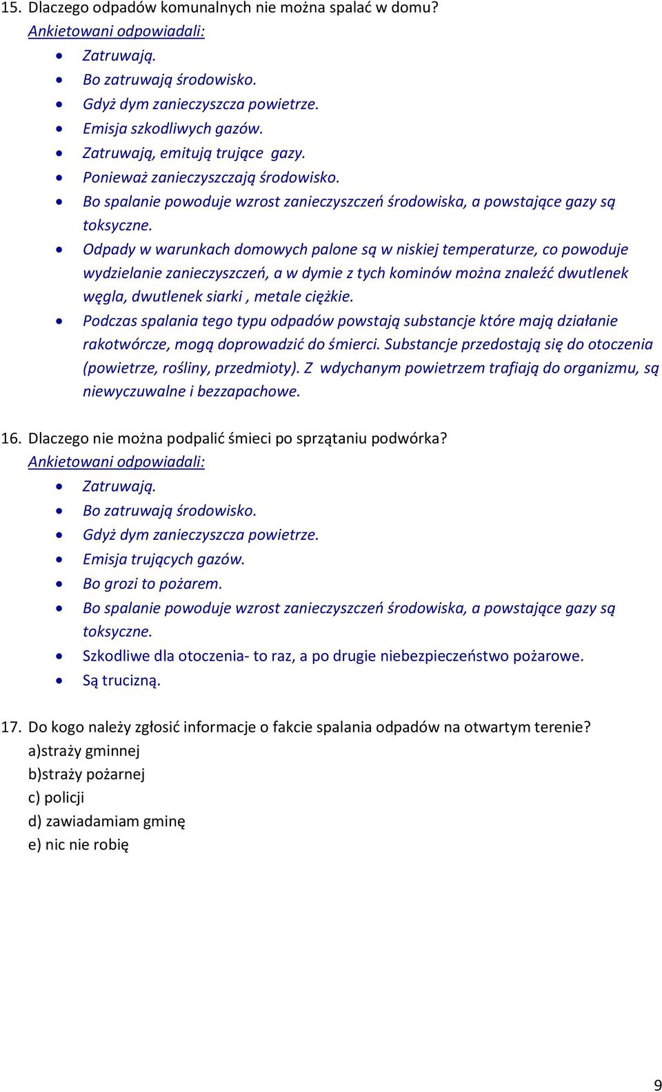 Odpdy w wrunkch domowych plone są w niskiej temperturze, co powoduje wydzielnie znieczyszczeo, w dymie z tych kominów możn znleźd dwutlenek węgl, dwutlenek sirki, metle ciężkie.