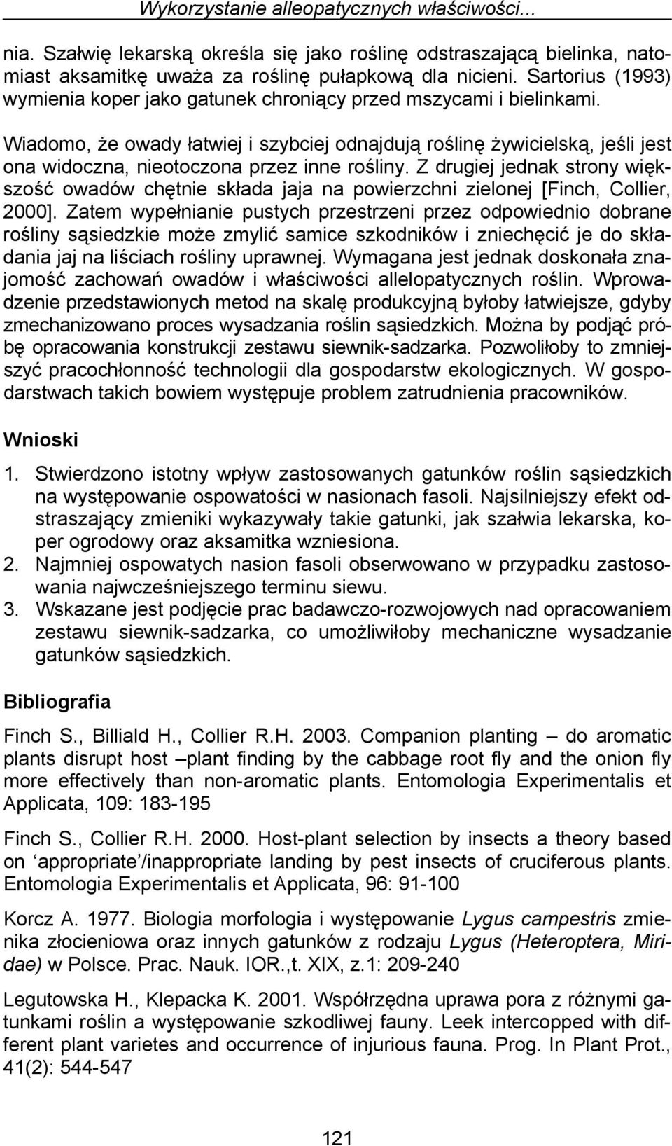 Wiadomo, że owady łatwiej i szybciej odnajdują roślinę żywicielską, jeśli jest ona widoczna, nieotoczona przez inne rośliny.