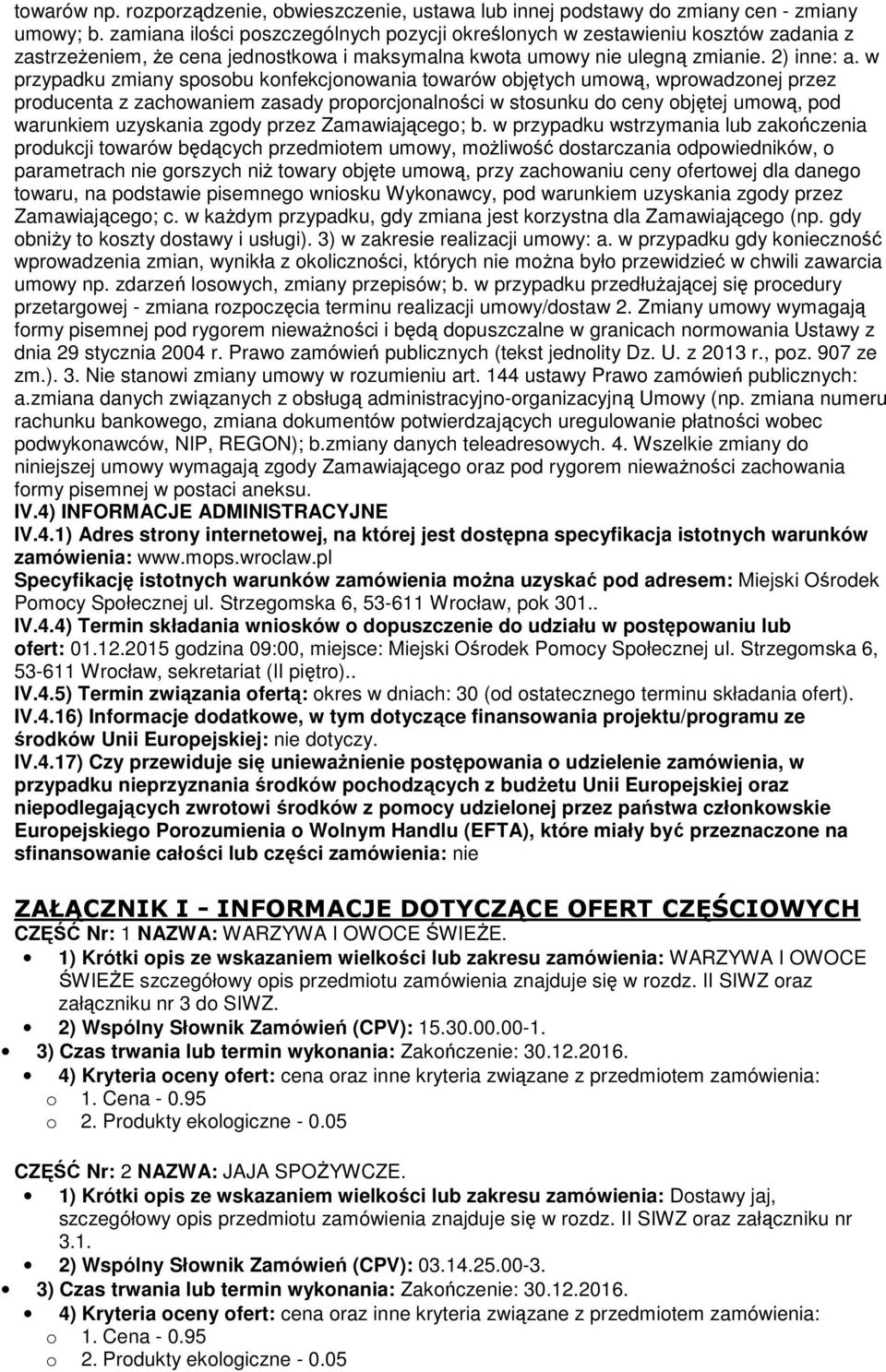 w przypadku zmiany sposobu konfekcjonowania towarów objętych umową, wprowadzonej przez producenta z zachowaniem zasady proporcjonalności w stosunku do ceny objętej umową, pod warunkiem uzyskania