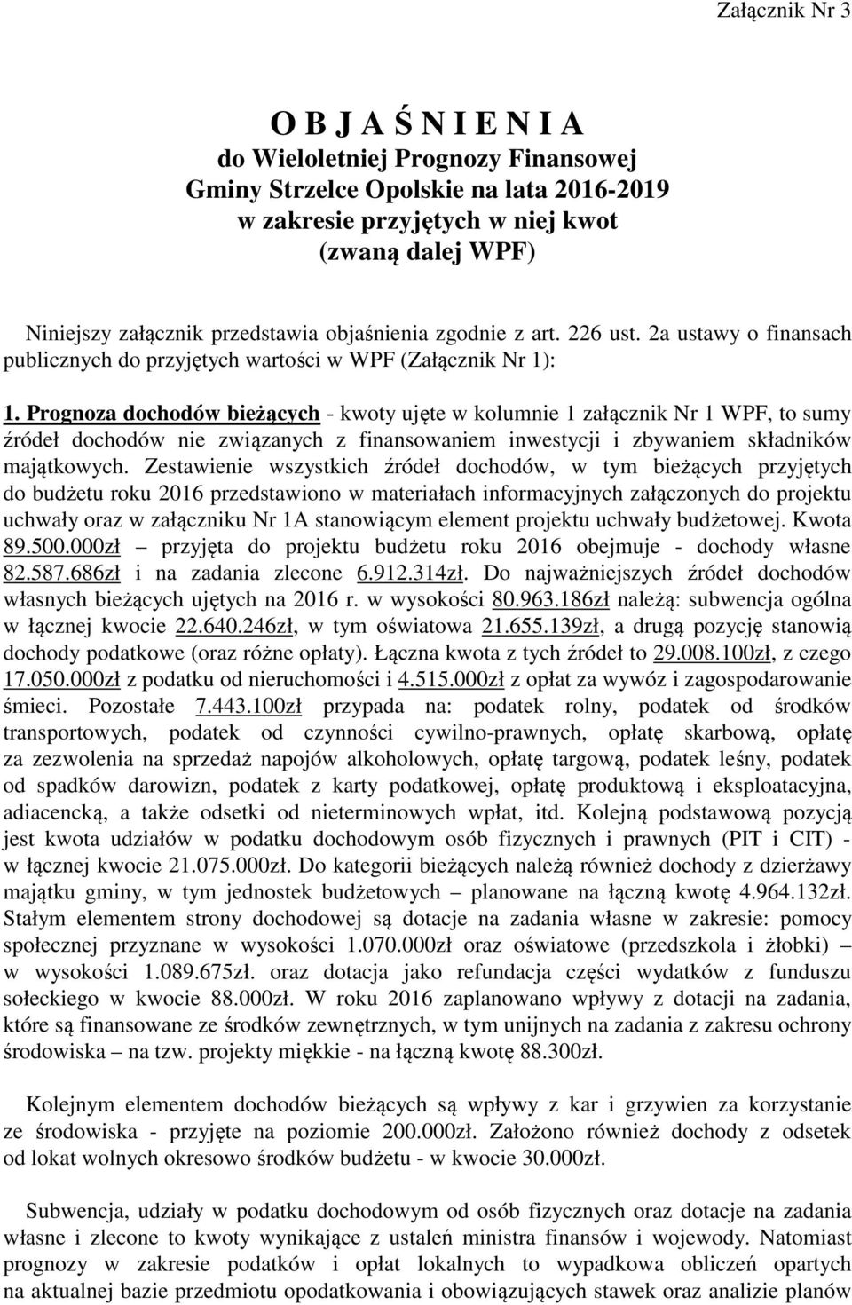 Prognoza dochodów bieżących - kwoty ujęte w kolumnie 1 załącznik Nr 1 WPF, to sumy źródeł dochodów nie związanych z finansowaniem inwestycji i zbywaniem składników majątkowych.