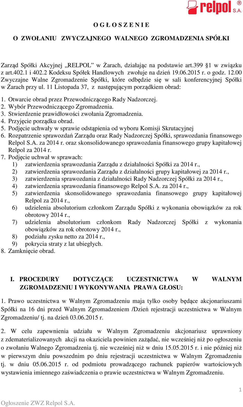 11 Listopada 37, z następującym porządkiem obrad: 1. Otwarcie obrad przez Przewodniczącego Rady Nadzorczej. 2. Wybór Przewodniczącego Zgromadzenia. 3. Stwierdzenie prawidłowości zwołania Zgromadzenia.