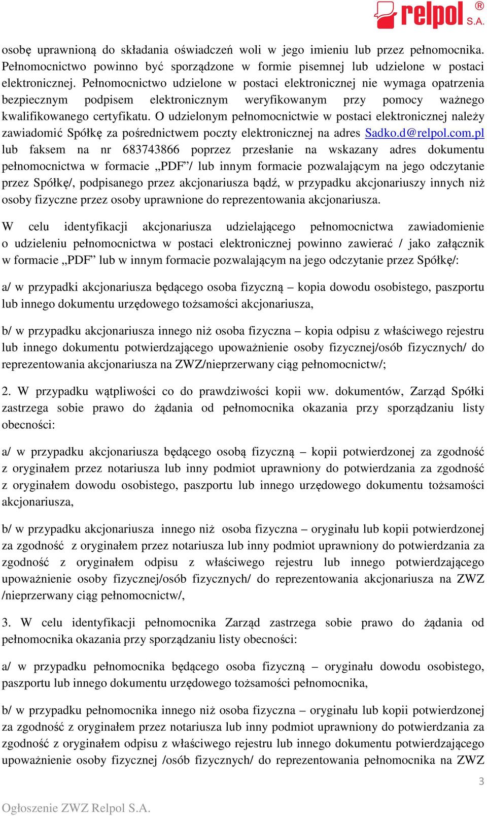 O udzielonym pełnomocnictwie w postaci elektronicznej należy zawiadomić Spółkę za pośrednictwem poczty elektronicznej na adres Sadko.d@relpol.com.