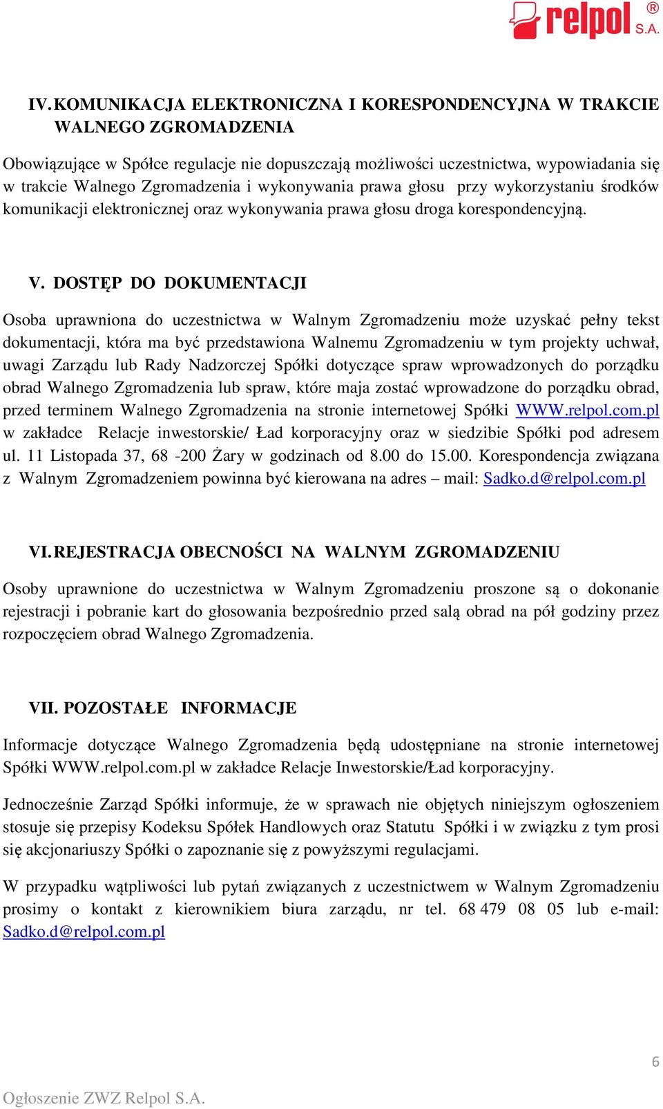 DOSTĘP DO DOKUMENTACJI Osoba uprawniona do uczestnictwa w Walnym Zgromadzeniu może uzyskać pełny tekst dokumentacji, która ma być przedstawiona Walnemu Zgromadzeniu w tym projekty uchwał, uwagi