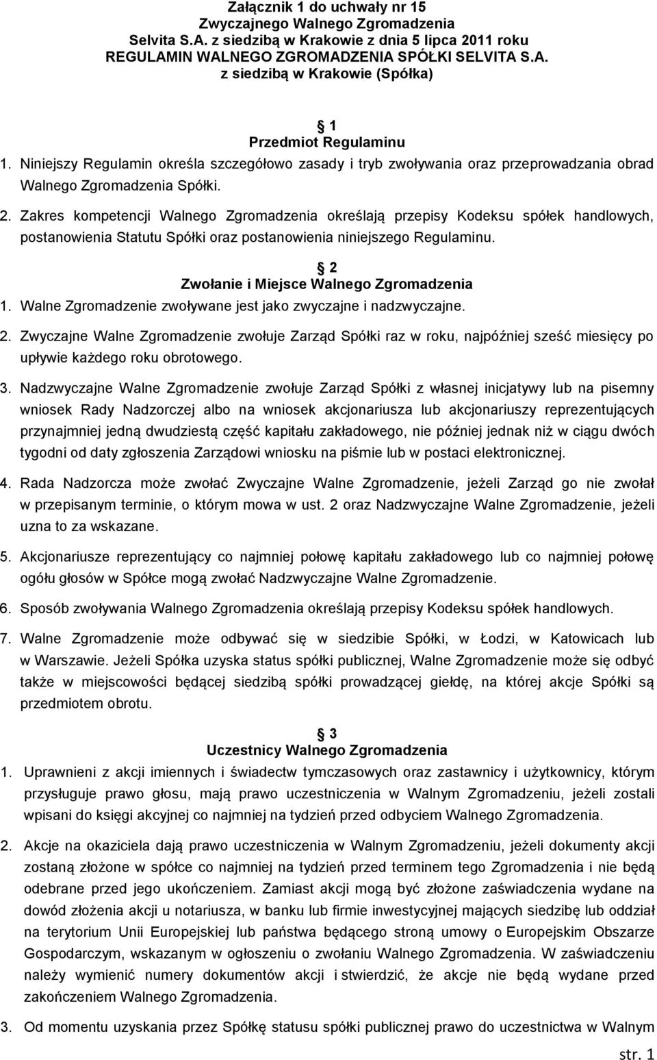 Zakres kompetencji Walnego Zgromadzenia określają przepisy Kodeksu spółek handlowych, postanowienia Statutu Spółki oraz postanowienia niniejszego Regulaminu.