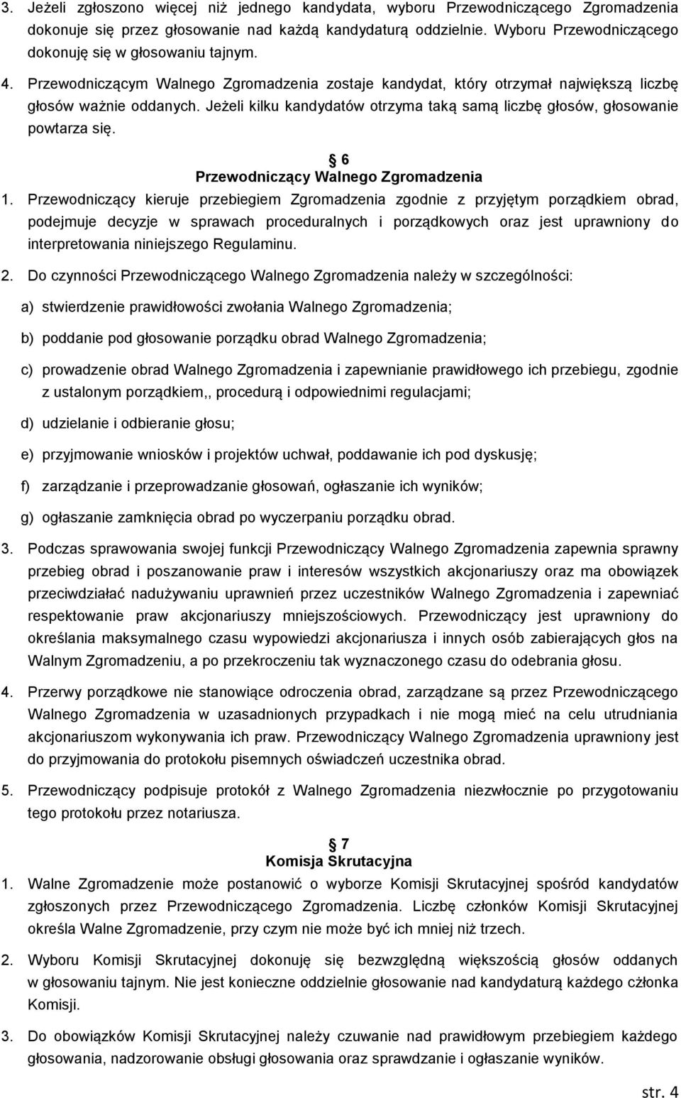 Jeżeli kilku kandydatów otrzyma taką samą liczbę głosów, głosowanie powtarza się. 6 Przewodniczący Walnego Zgromadzenia 1.