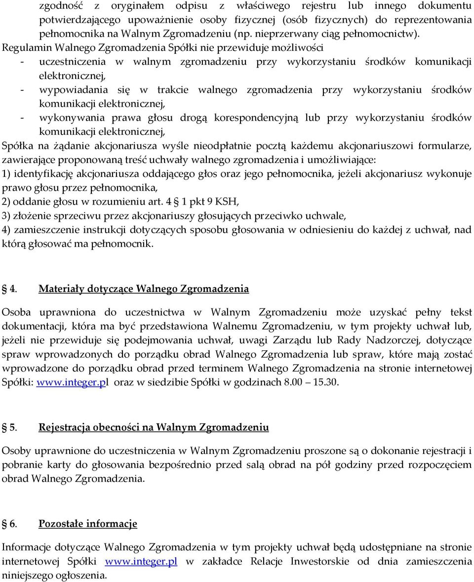 Regulamin Walnego Zgromadzenia Spółki nie przewiduje możliwości - uczestniczenia w walnym zgromadzeniu przy wykorzystaniu środków komunikacji elektronicznej, - wypowiadania się w trakcie walnego