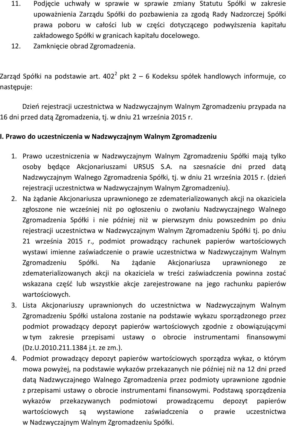 402 2 pkt 2 6 Kodeksu spółek handlowych informuje, co następuje: Dzień rejestracji uczestnictwa w Nadzwyczajnym Walnym Zgromadzeniu przypada na 16 dni przed datą Zgromadzenia, tj.