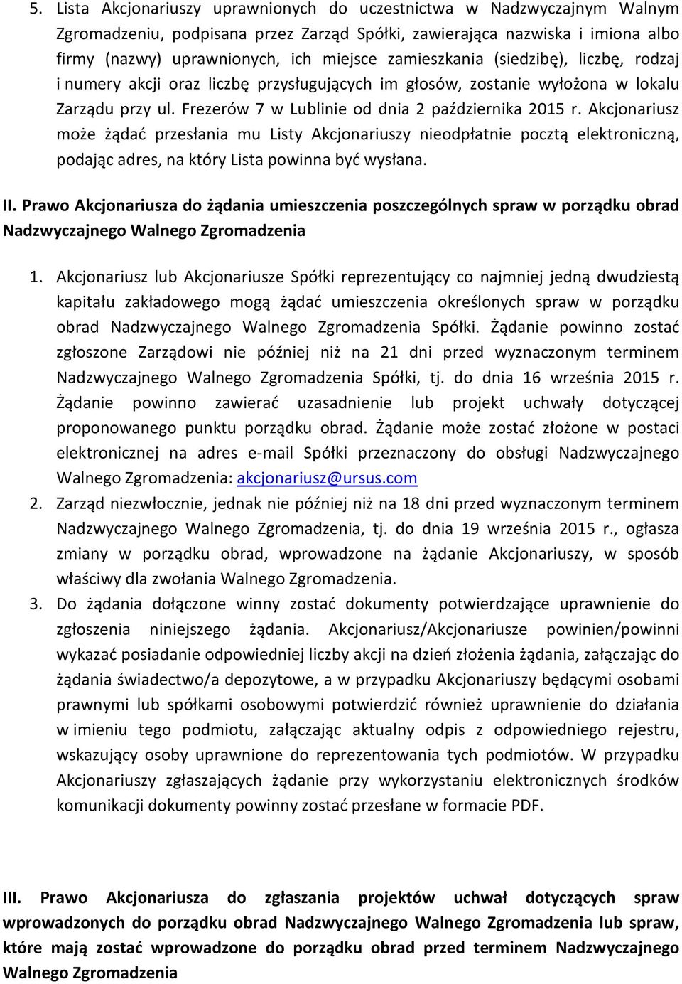 Akcjonariusz może żądać przesłania mu Listy Akcjonariuszy nieodpłatnie pocztą elektroniczną, podając adres, na który Lista powinna być wysłana. II.