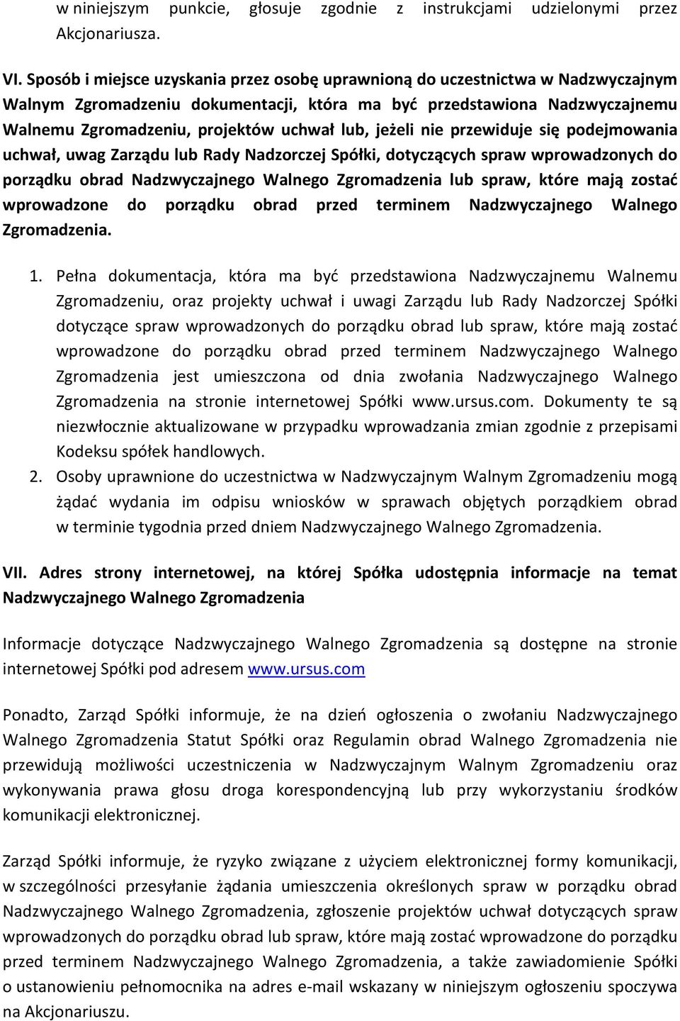 lub, jeżeli nie przewiduje się podejmowania uchwał, uwag Zarządu lub Rady Nadzorczej Spółki, dotyczących spraw wprowadzonych do porządku obrad Nadzwyczajnego Walnego Zgromadzenia lub spraw, które