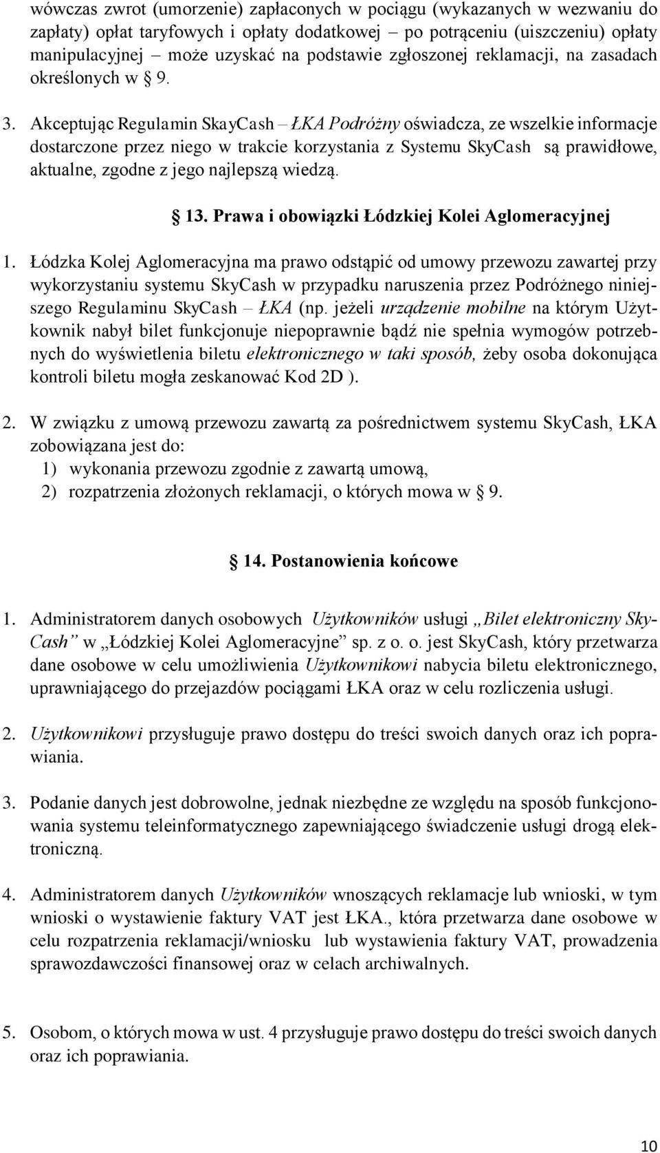 Akceptując Regulamin SkayCash ŁKA Podróżny oświadcza, ze wszelkie informacje dostarczone przez niego w trakcie korzystania z Systemu SkyCash są prawidłowe, aktualne, zgodne z jego najlepszą wiedzą.