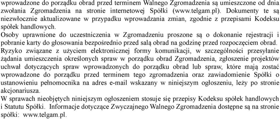 Osoby uprawnione do uczestniczenia w Zgromadzeniu proszone są o dokonanie rejestracji i pobranie karty do głosowania bezpośrednio przed salą obrad na godzinę przed rozpoczęciem obrad.