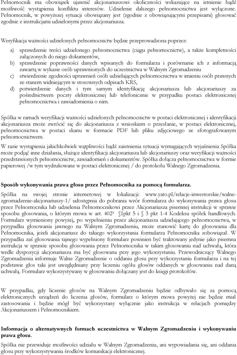 Weryfikacja ważności udzielonych pełnomocnictw będzie przeprowadzona poprzez: a) sprawdzenie treści udzielonego pełnomocnictwa (ciągu pełnomocnictw), a także kompletności załączonych do niego