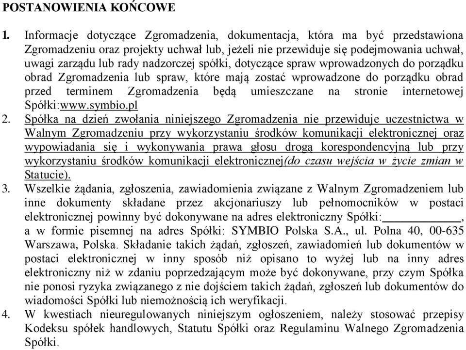 spółki, dotyczące spraw wprowadzonych do porządku obrad Zgromadzenia lub spraw, które mają zostać wprowadzone do porządku obrad przed terminem Zgromadzenia będą umieszczane na stronie internetowej