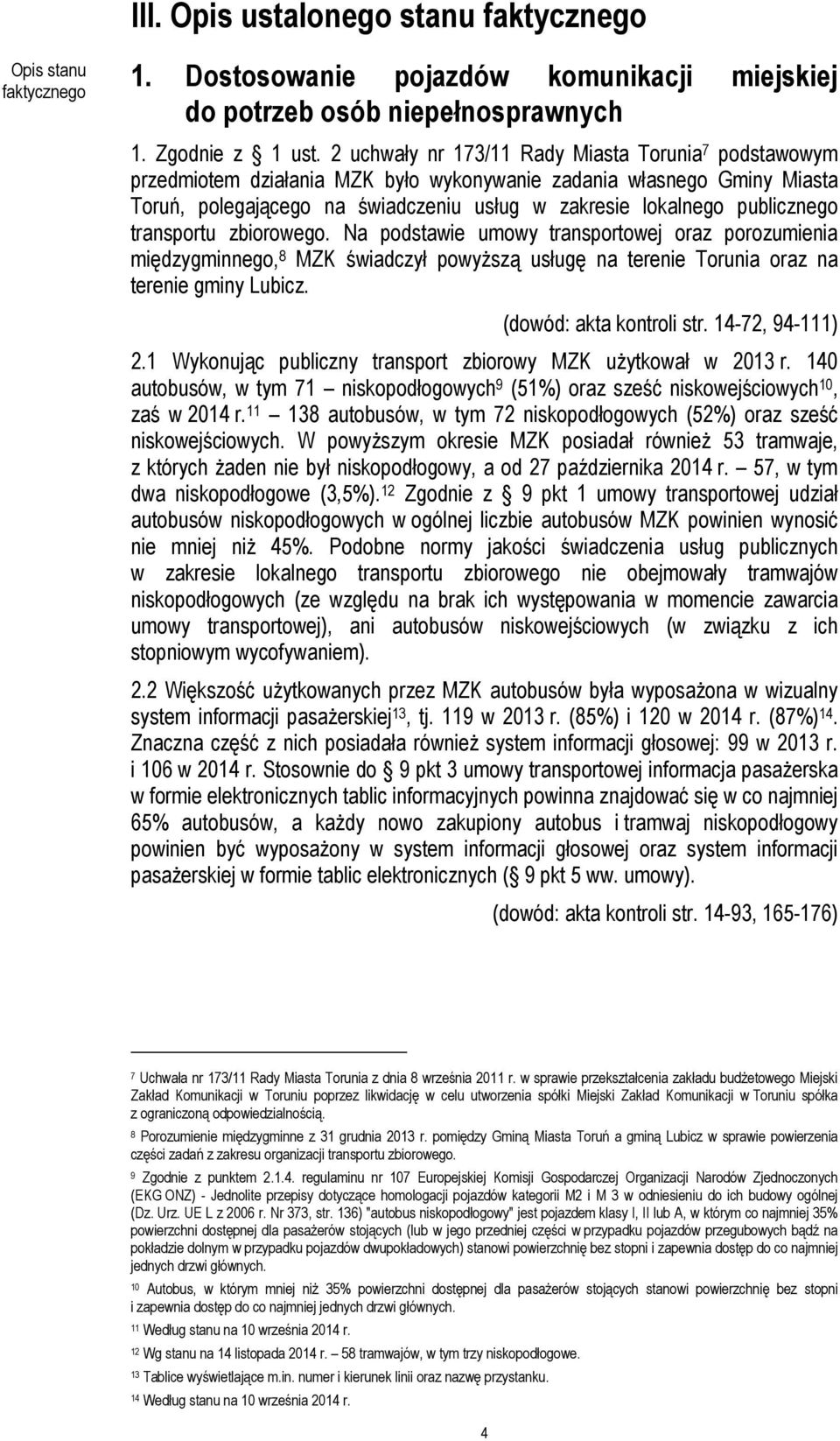 publicznego transportu zbiorowego. Na podstawie umowy transportowej oraz porozumienia międzygminnego, 8 MZK świadczył powyŝszą usługę na terenie Torunia oraz na terenie gminy Lubicz.