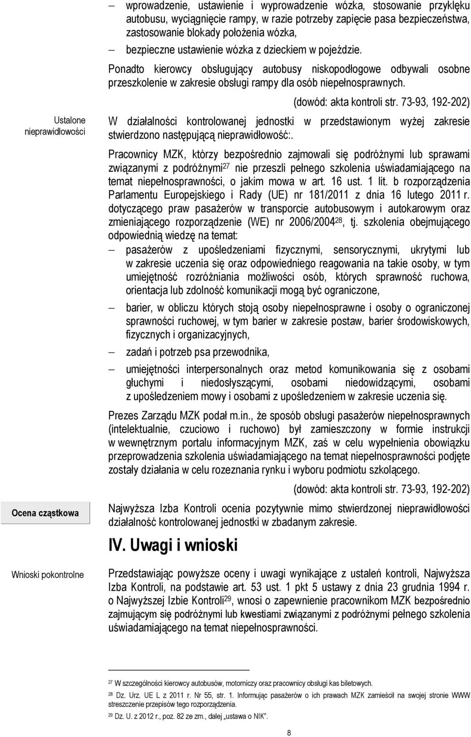 Ponadto kierowcy obsługujący autobusy niskopodłogowe odbywali osobne przeszkolenie w zakresie obsługi rampy dla osób niepełnosprawnych. (dowód: akta kontroli str.