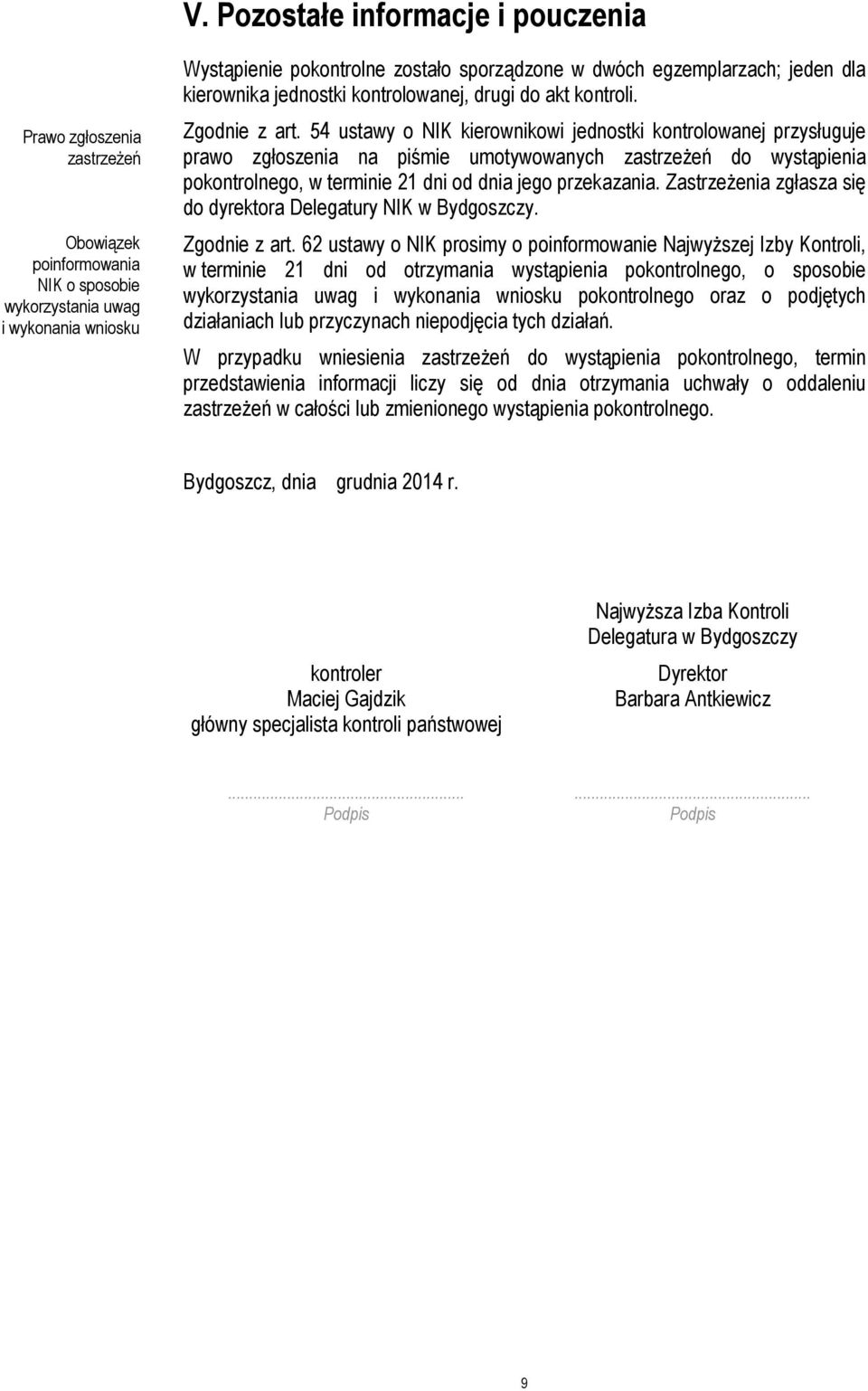 54 ustawy o NIK kierownikowi jednostki kontrolowanej przysługuje prawo zgłoszenia na piśmie umotywowanych zastrzeŝeń do wystąpienia pokontrolnego, w terminie 21 dni od dnia jego przekazania.