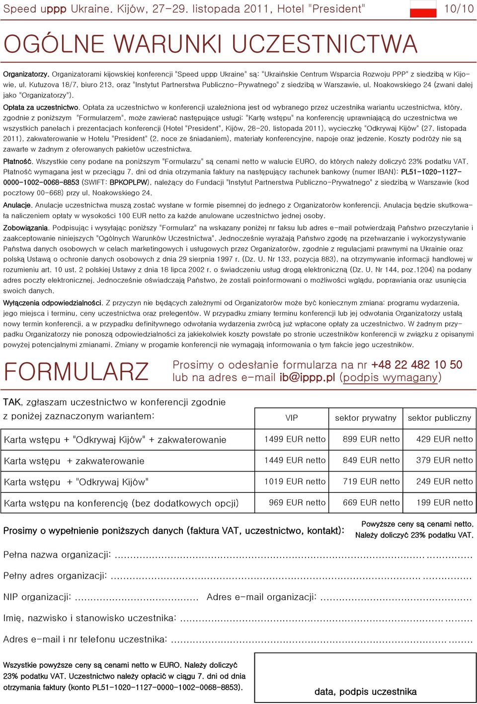 Kutuzova 18/7, biuro 213, oraz "Instytut Partnerstwa Publiczno-Prywatnego" z siedzibą w Warszawie, ul. Noakowskiego 24 (zwani dalej jako "Organizatorzy"). Opłata za uczestnictwo.