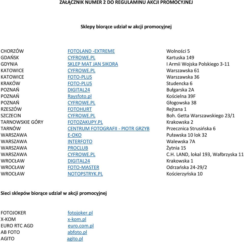 PL Warszawska 61 KATOWICE FOTO-PLUS Warszawska 36 KRAKÓW FOTO-PLUS Studencka 6 POZNAŃ DIGITAL24 Bułgarska 2A POZNAŃ Raysfoto.pl Kościelna 39F POZNAŃ CYFROWE.