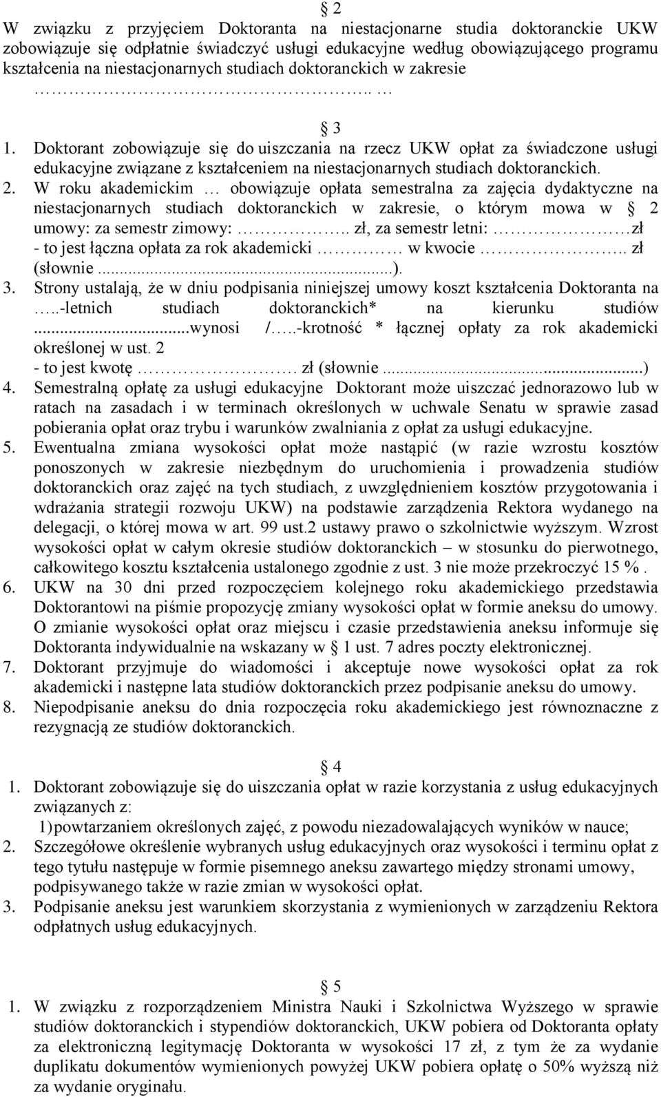 2. W roku akademickim obowiązuje opłata semestralna za zajęcia dydaktyczne na niestacjonarnych studiach doktoranckich w zakresie, o którym mowa w 2 umowy: za semestr zimowy:.