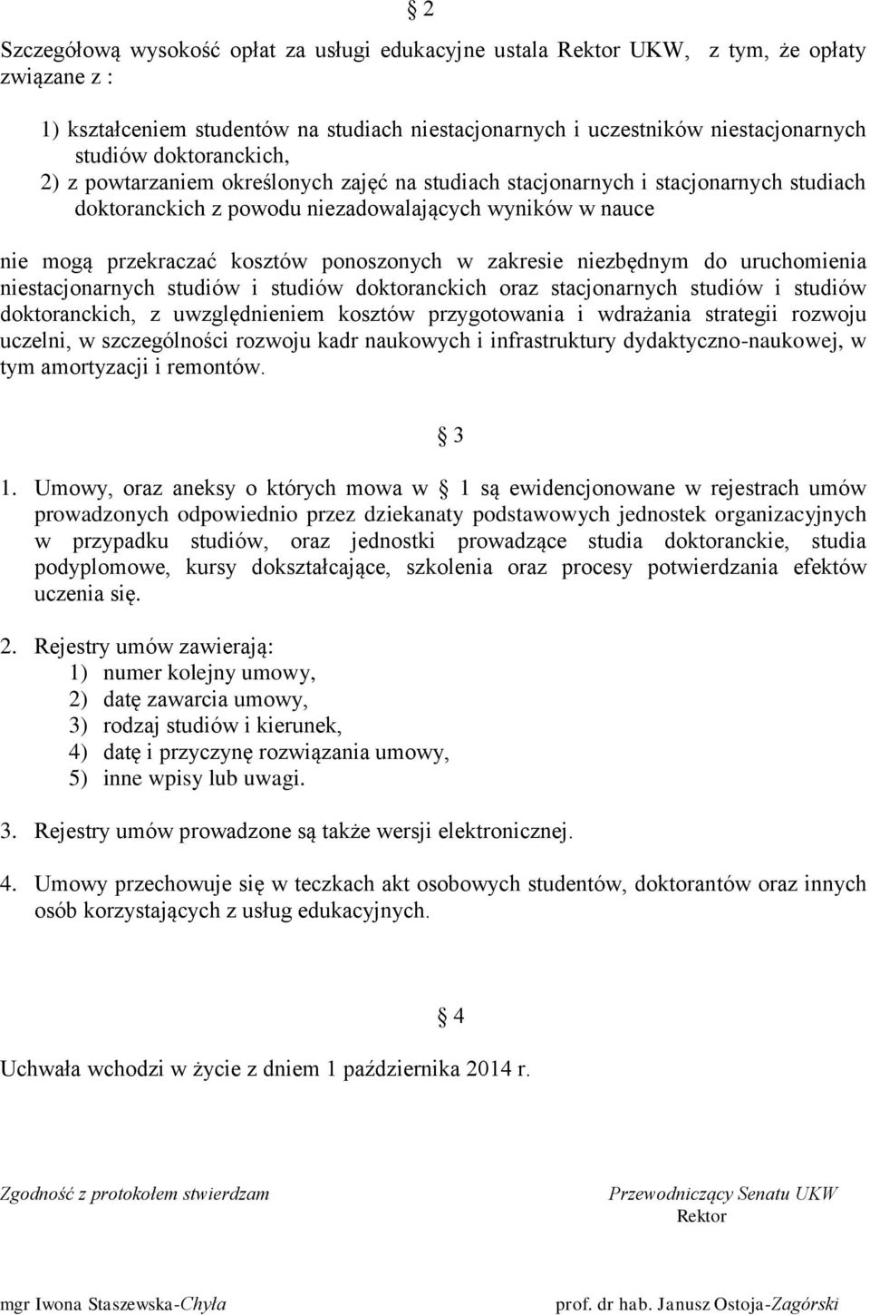 w zakresie niezbędnym do uruchomienia niestacjonarnych studiów i studiów doktoranckich oraz stacjonarnych studiów i studiów doktoranckich, z uwzględnieniem kosztów przygotowania i wdrażania strategii