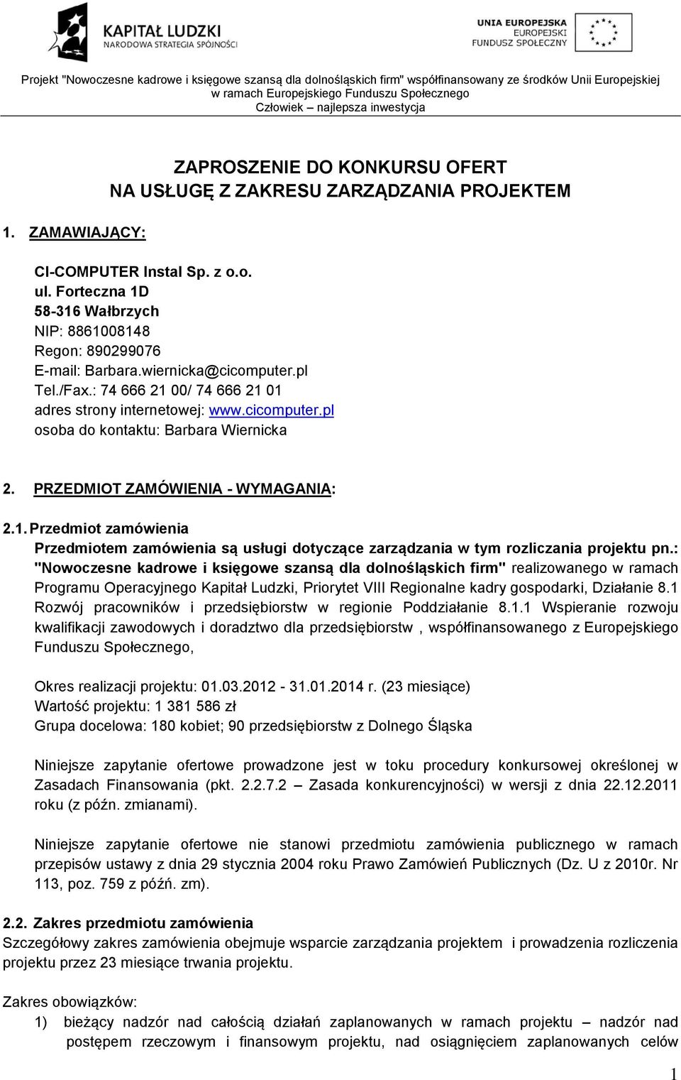 PRZEDMIOT ZAMÓWIENIA - WYMAGANIA: 2.1. Przedmiot zamówienia Przedmiotem zamówienia są usługi dotyczące zarządzania w tym rozliczania projektu pn.