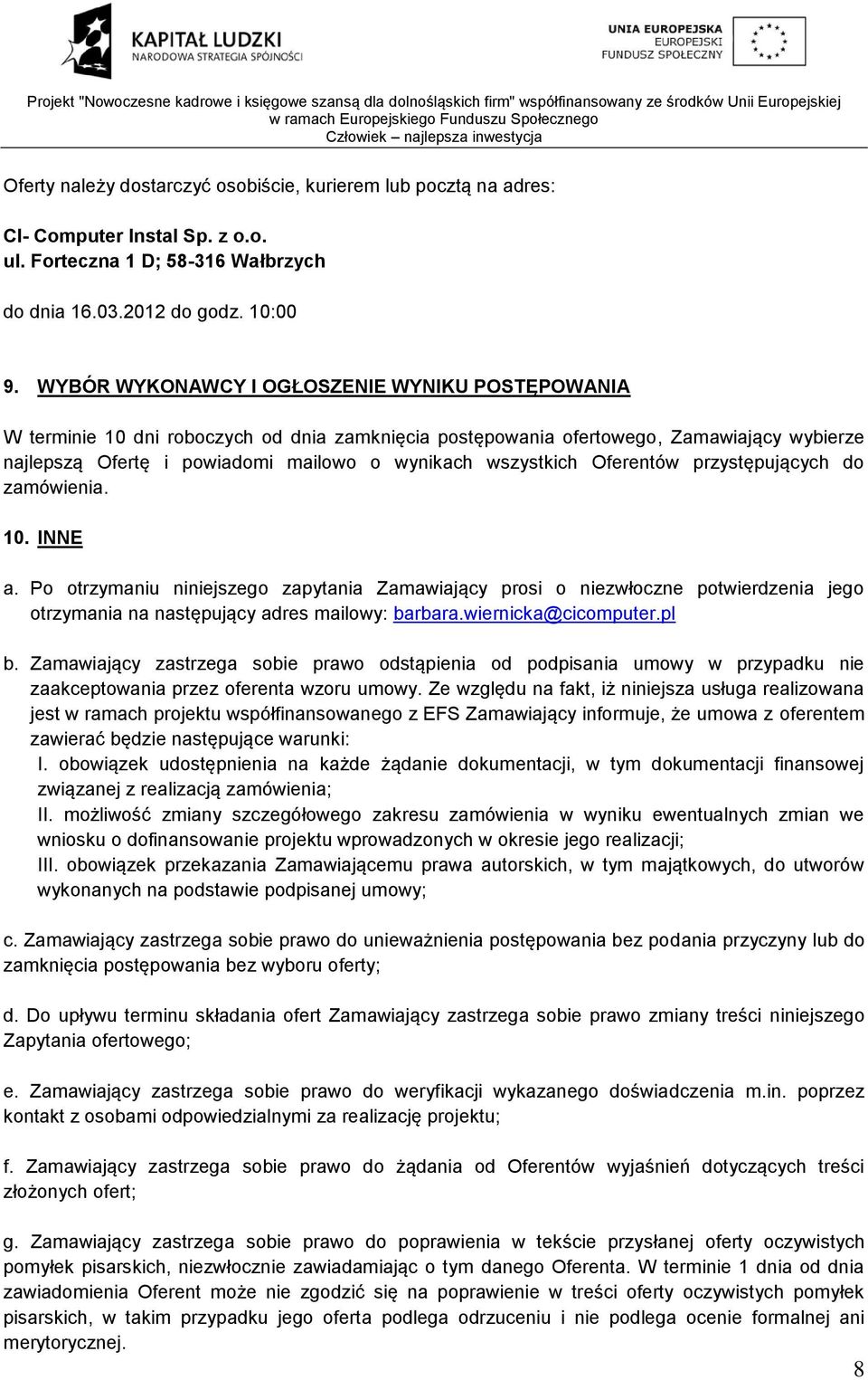 wszystkich Oferentów przystępujących do zamówienia. 10. INNE a. Po otrzymaniu niniejszego zapytania Zamawiający prosi o niezwłoczne potwierdzenia jego otrzymania na następujący adres mailowy: barbara.