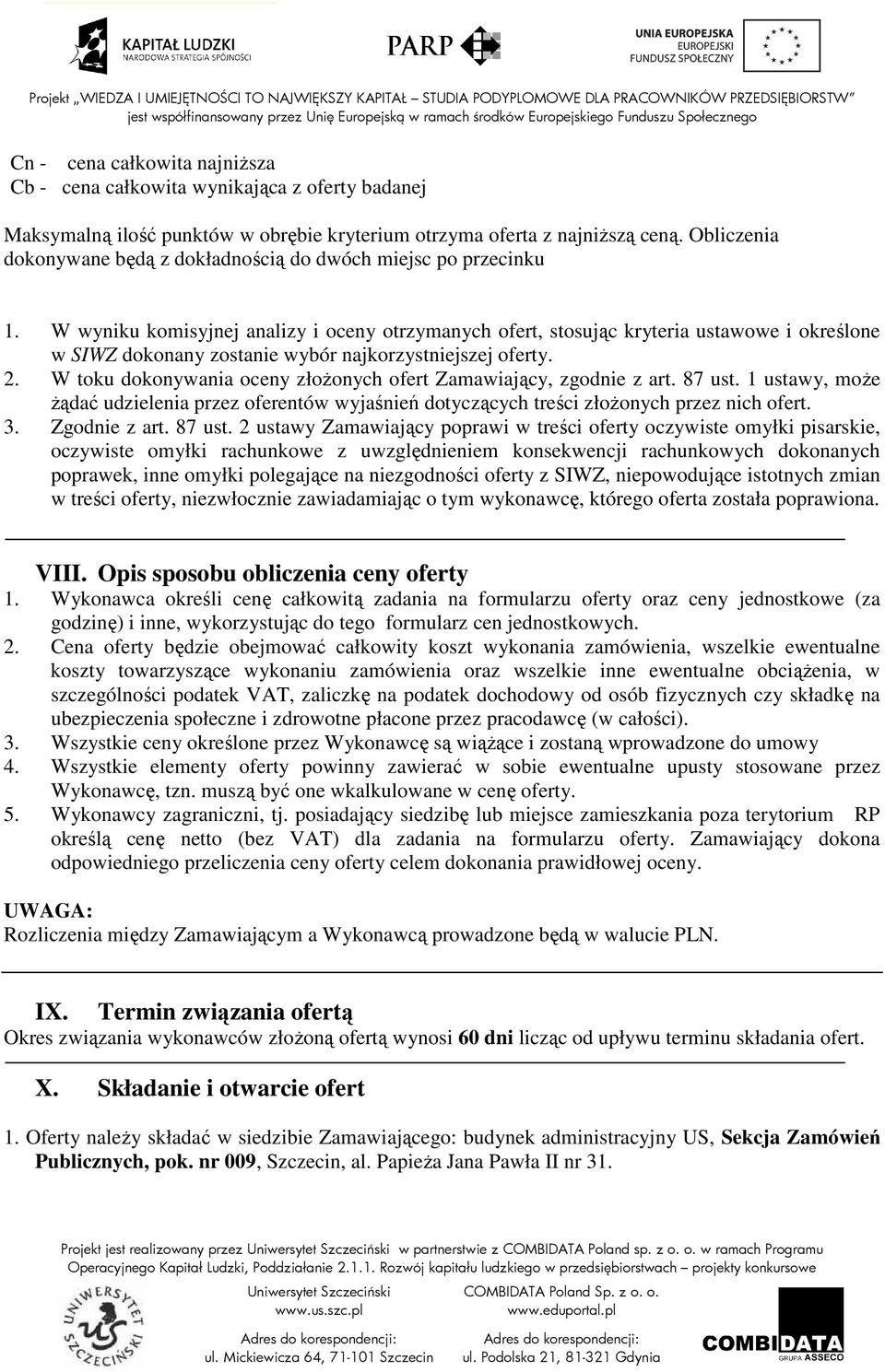 W wyniku komisyjnej analizy i oceny otrzymanych ofert, stosując kryteria ustawowe i określone w SIWZ dokonany zostanie wybór najkorzystniejszej oferty. 2.