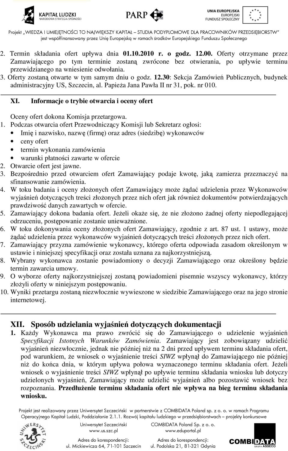 30: Sekcja Zamówień Publicznych, budynek administracyjny US, Szczecin, al. PapieŜa Jana Pawła II nr 31, pok. nr 010. XI.