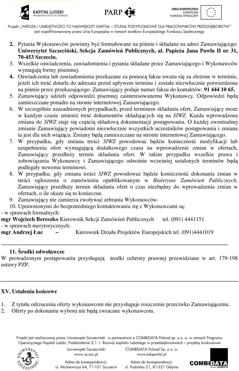 Oświadczenia lub zawiadomienia przekazane za pomocą faksu uwaŝa się za złoŝone w terminie, jeŝeli ich treść dotarła do adresata przed upływem terminu i została niezwłocznie potwierdzona na piśmie