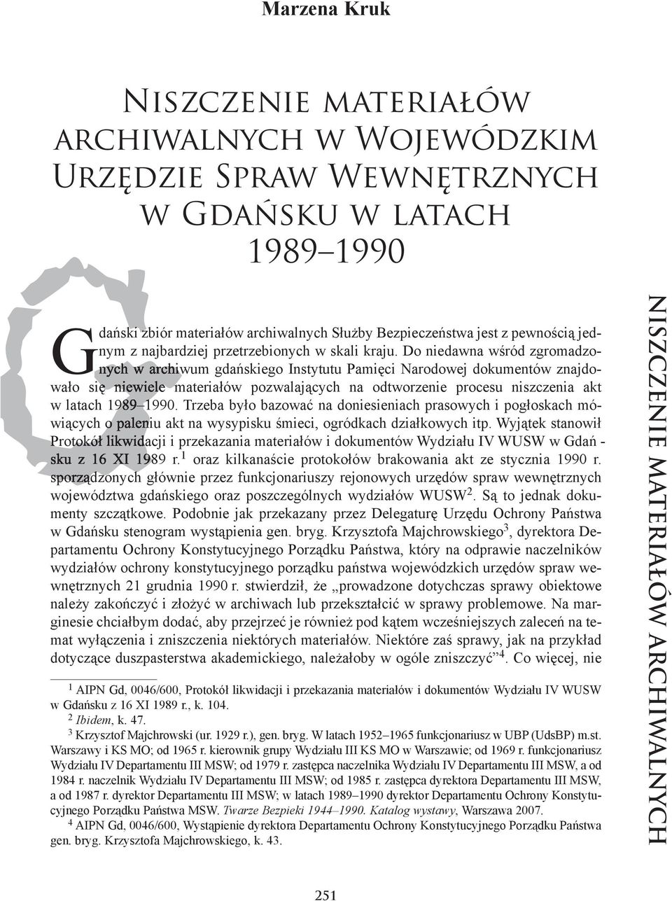 Do nie daw na wśród zgro ma dzo - nych w ar chi wum gdań skie go In sty tu tu Pa mię ci Na ro do wej do ku men tów znaj do - wa ło się nie wie le ma te ria łów po zwa la ją cych na od two rze nie pro