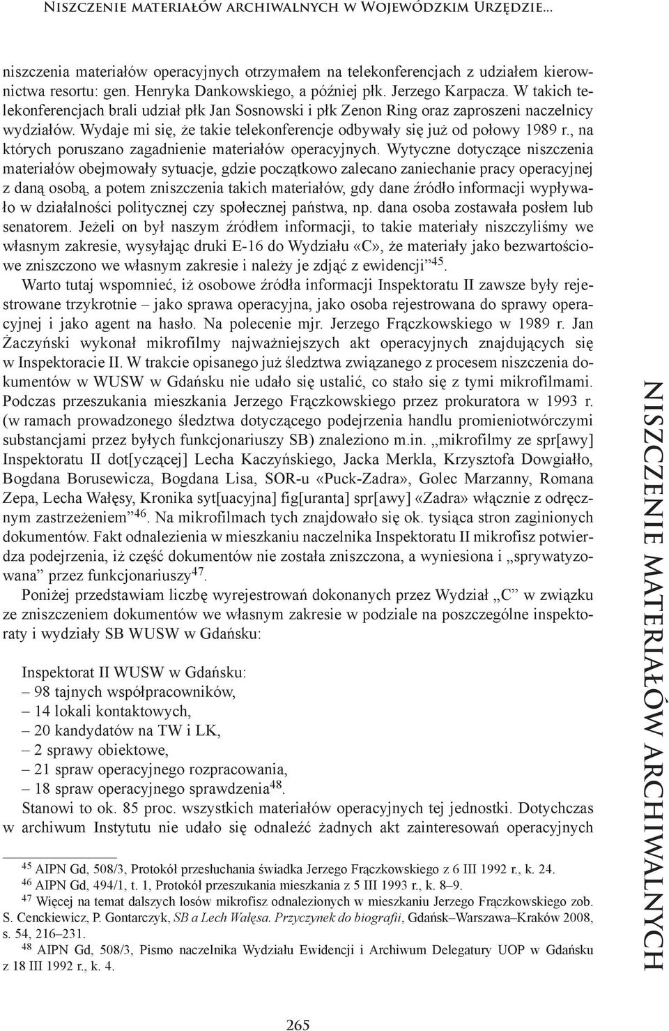 Wy da je mi się, że ta kie te le kon fe ren cje od by wa ły się już od po ło wy 1989 r., na któ rych po ru sza no za gad nie nie ma te ria łów ope ra cyj nych.