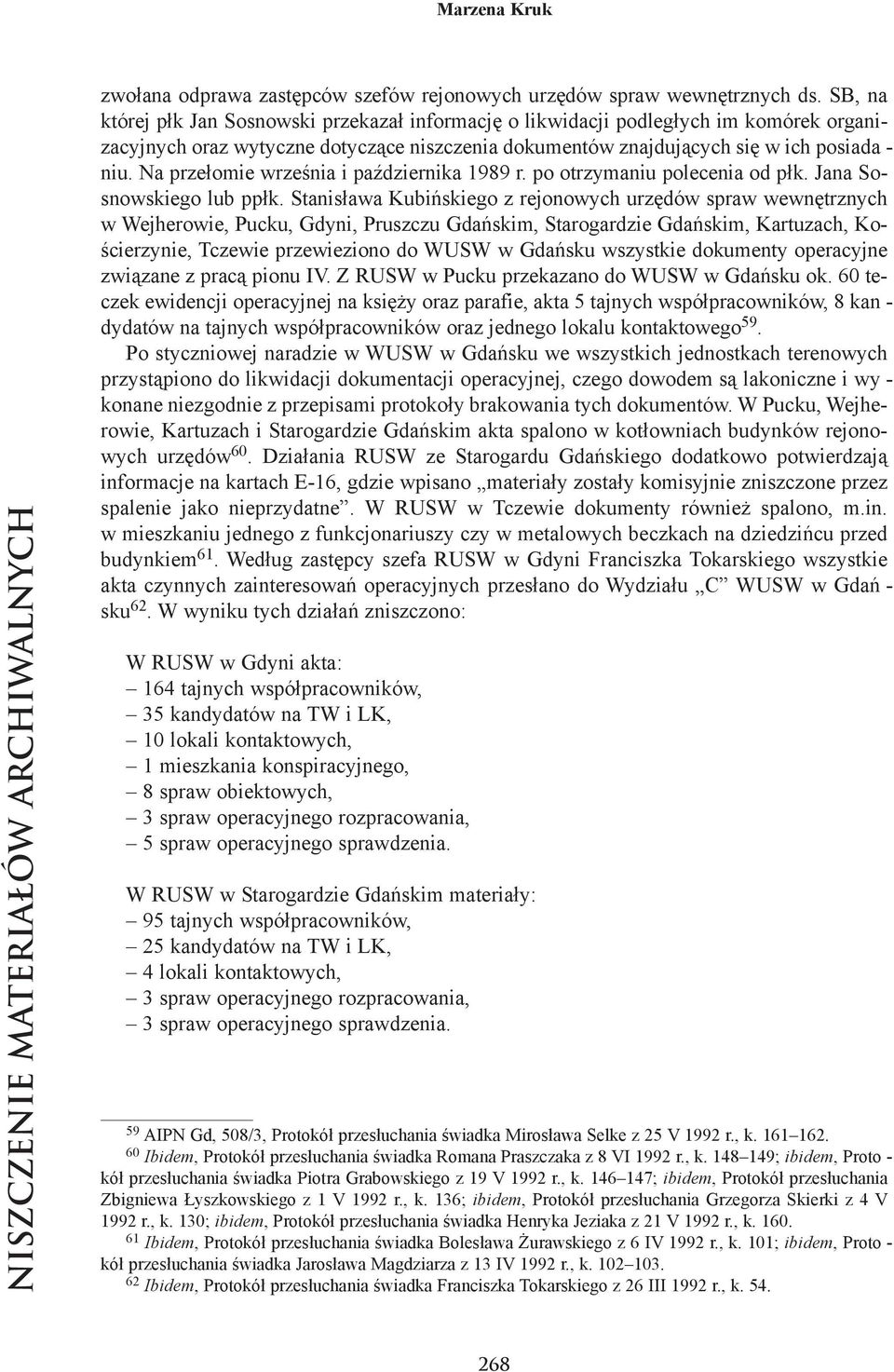 się w ich po sia da - niu. Na prze ło mie wrze śnia i paź dzier ni ka 1989 r. po otrzy ma niu po le ce nia od płk. Ja na So - snow skie go lub ppłk.