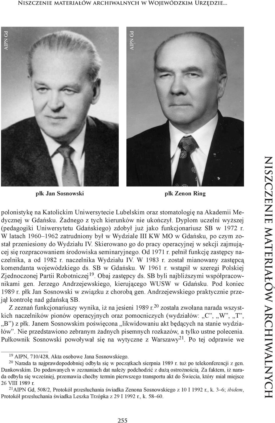 Żad ne go z tych kie run ków nie ukoń czył. Dy plom uczel ni wyż szej (pe da go giki Uni wer sy te tu Gdań skie go) zdo był już ja ko funk cjo na riusz SB w 1972 r.