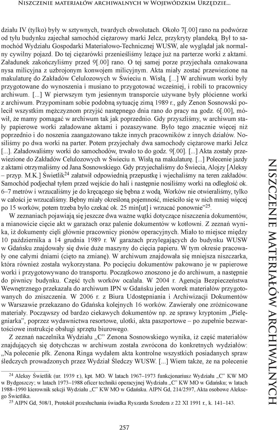 Był to sa - mo chód Wy dzia łu Go spo dar ki Ma te ria ło wo -Tec hnic znej WUSW, ale wy glą dał jak nor mal - ny cy wil ny po jazd.