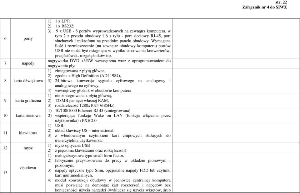 Wymagana ilość i rozmieszczenie (na zewnątrz obudowy komputera) portów USB nie moŝe być osiągnięta w wyniku stosowania konwerterów, przejściówek, rozgałęźników itp.
