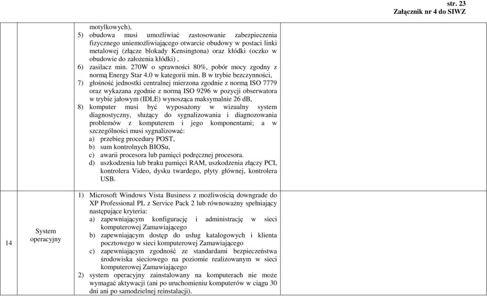 B w trybie bezczynności, 7) głośność jednostki centralnej mierzona zgodnie z normą ISO 7779 oraz wykazana zgodnie z normą ISO 9296 w pozycji obserwatora w trybie jałowym (IDLE) wynosząca maksymalnie